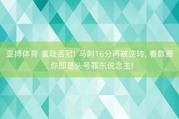 亚搏体育 羞耻丢冠! 马刺16分再被逆转， 看数据: 你即是头号罪东说念主!